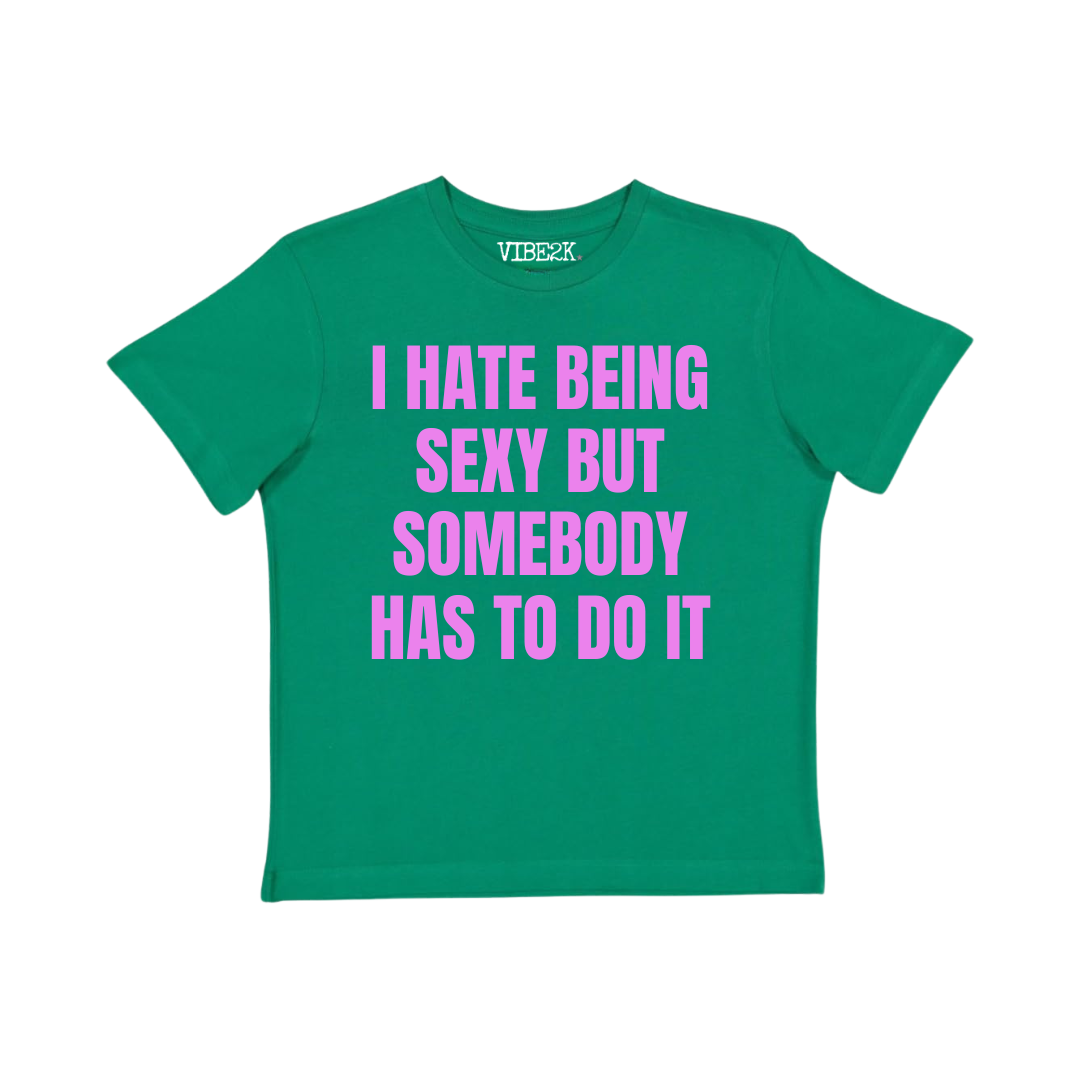 I Hate Being Sexy But Somebody Has To Do It Baby Tee