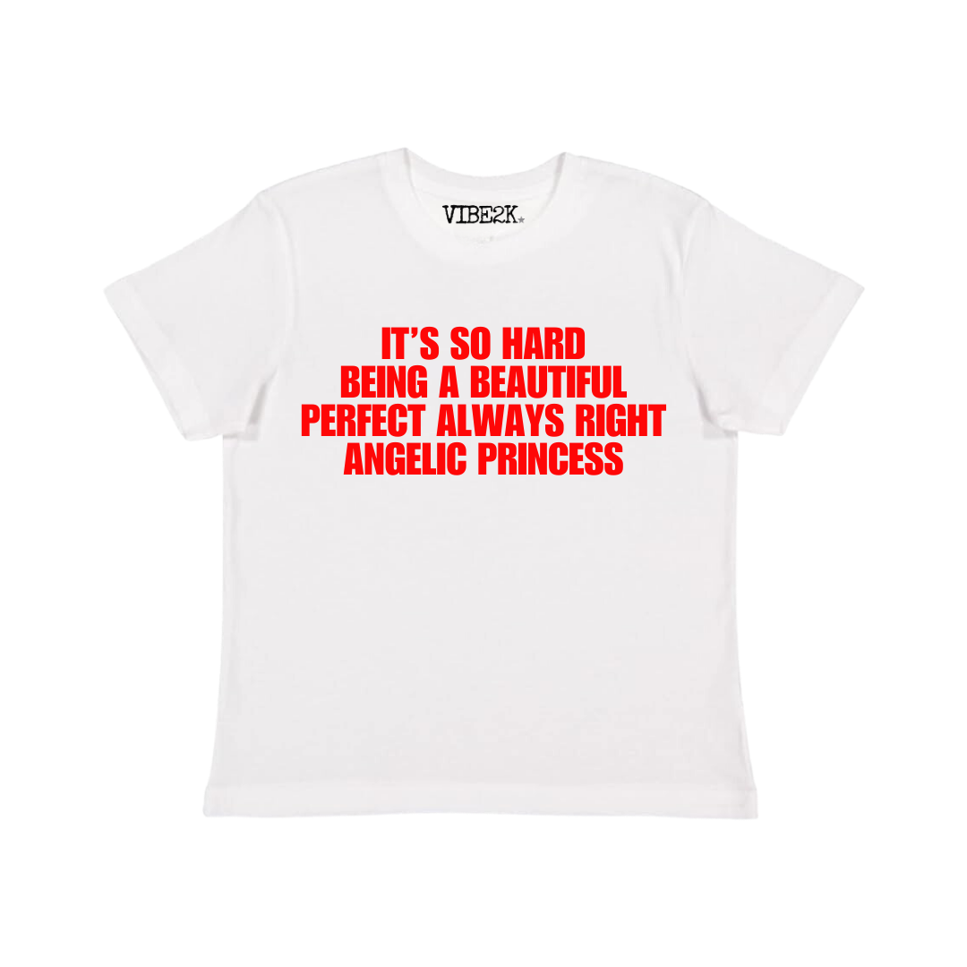 It's So Hard Being A Beautiful Perfect Always Right Angelic Princess Baby Tee