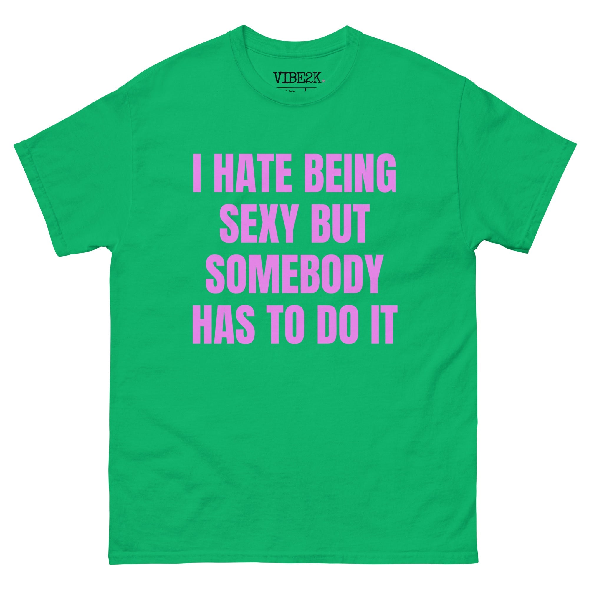 I Hate Being Sexy But Somebody Has To Do It Classic Tee