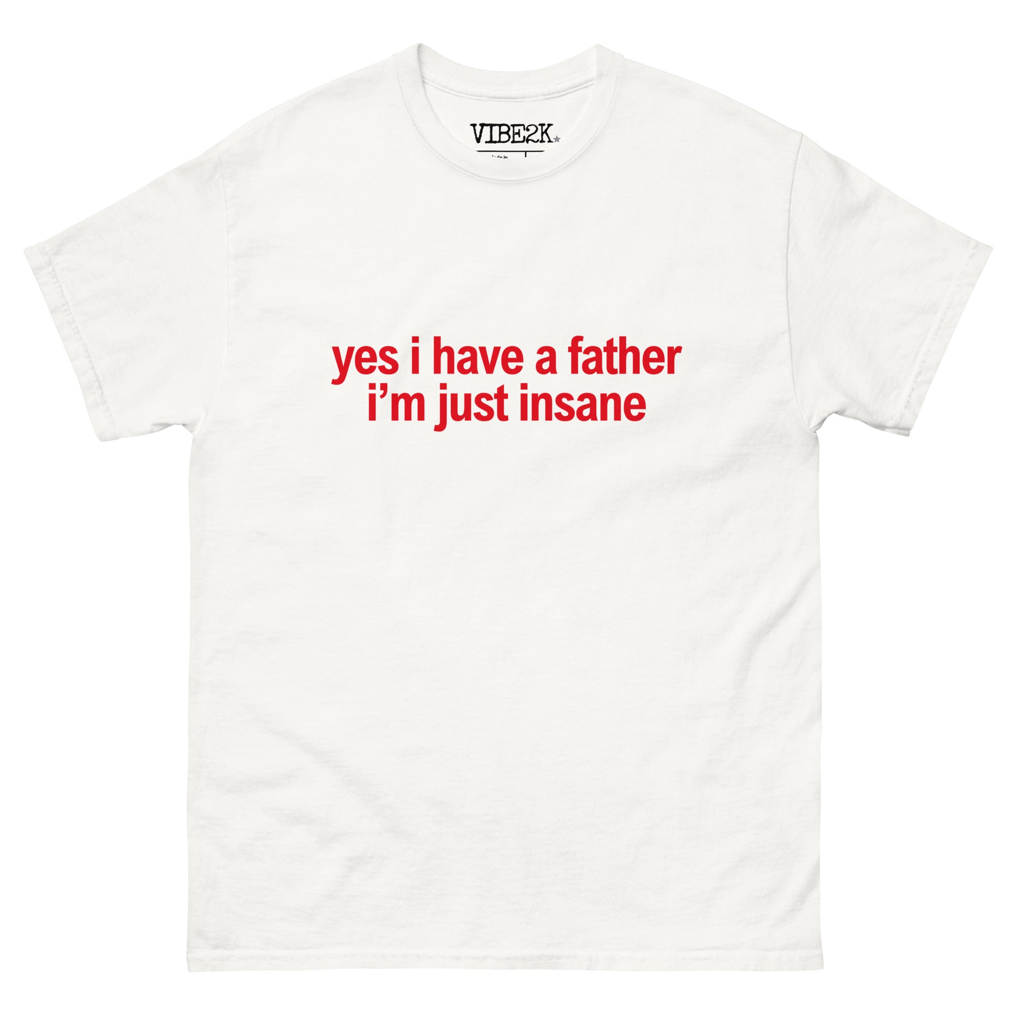 Yes I Have A Father I'm Just Insane Classic Tee