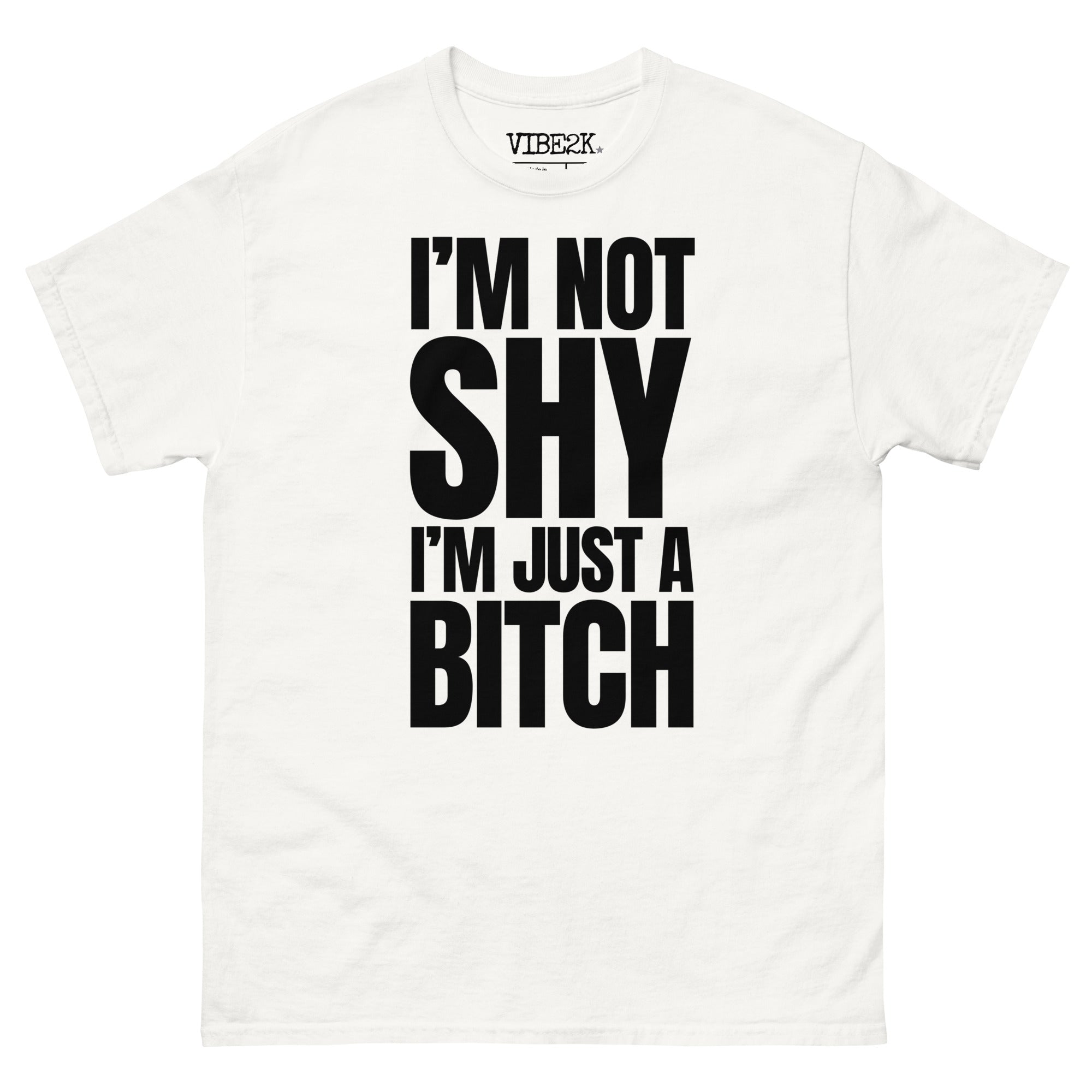 I'm Not Shy I'm Just A Bitch Classic Tee